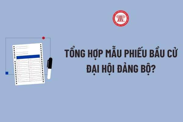 Phiếu bầu Đại hội Đảng bộ? Tổng hợp Mẫu Phiếu bầu cử Đại hội Đảng bộ? Quy định về Phiếu bầu cử theo Quyết định 190?