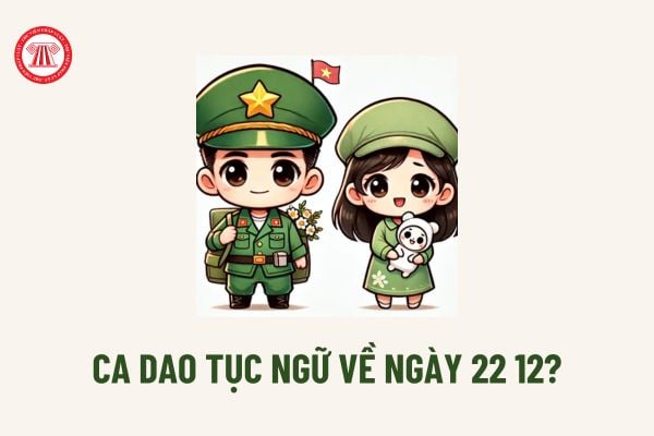 Ca dao tục ngữ về ngày 22 12? Mục đích yêu cầu trong việc tuyên truyền Ngày 22 12 theo Hướng dẫn 160 là gì?