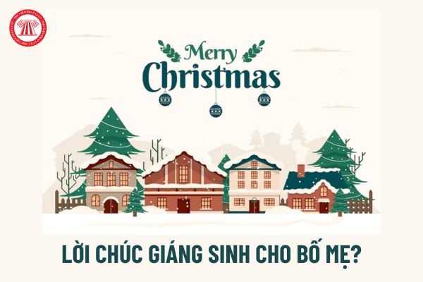 Lời chúc Giáng sinh cho bố mẹ hay ý nghĩa? Lễ Giáng sinh NLĐ có được nghỉ? Quyền và nghĩa vụ của con đối với bố mẹ thế nào?