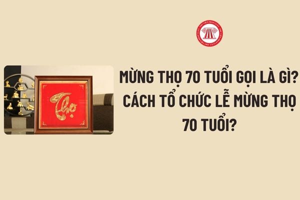 Mừng thọ 70 tuổi gọi là gì? Cách tổ chức lễ mừng thọ 70 tuổi theo Thông tư 06 chi tiết, cụ thể?