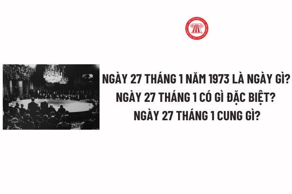 Ngày 27 tháng 1 năm 1973 là ngày gì? Ngày 27 tháng 1 có gì đặc biệt? Ngày 27 tháng 1 cung gì? Ngày 27 1 CBCCVC đã được nghỉ Tết Nguyên đán Ất tỵ?