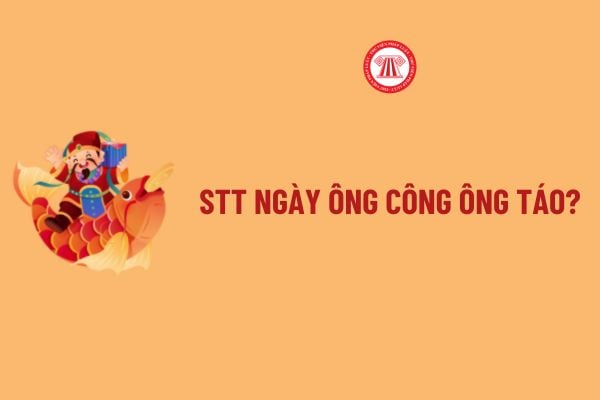 STT Ngày Ông Công Ông Táo? Ngày Ông Công Ông Táo CBCCVC bắt đầu nghỉ Tết Nguyên đán Ất tỵ chưa?