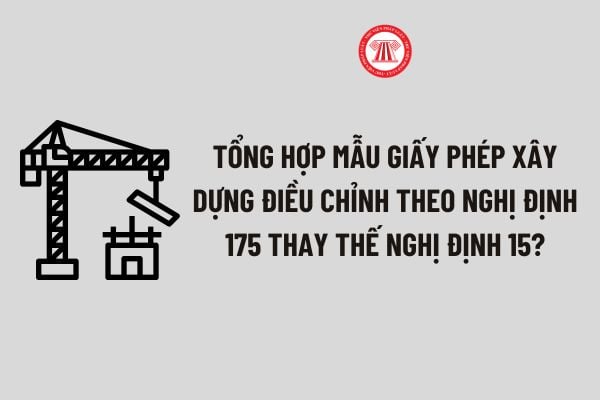 https://cdn.thuvienphapluat.vn/phap-luat/2022-2/PTT/19012025/tong-hop-mau-giay-phep-xay-dung-dieu-chinh-theo-nghi-dinh-175-.jpg