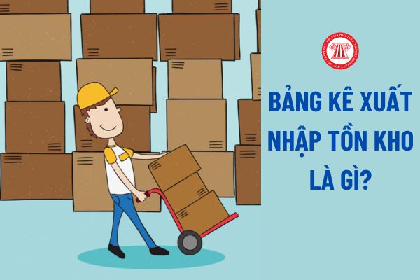 Bảng kê xuất nhập tồn kho là gì? Mẫu bảng kê xuất nhập tồn kho theo Thông tư 200? Một số lưu ý khi dùng mẫu?