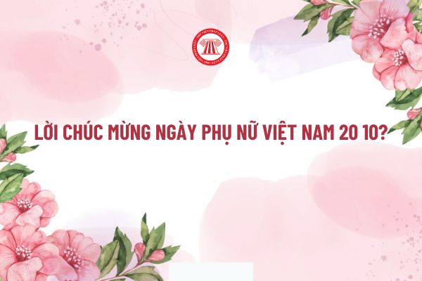 Lời chúc mừng Ngày phụ nữ Việt Nam 20 10? Hóa đơn quà tặng cho khách hàng nhân ngày 20 10 phải có nội dung gì?