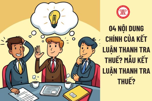 Mẫu Kết luận thanh tra thuế? Nhiệm vụ, quyền hạn của trưởng đoàn thanh tra thuế, thành viên đoàn thanh tra thuế là gì?