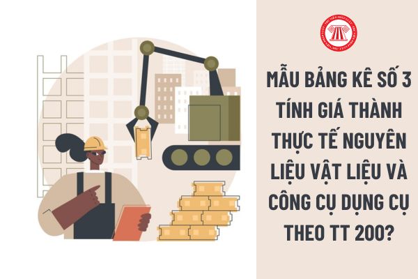 Mẫu Bảng kê số 3 Tính giá thành thực tế Nguyên liệu vật liệu và Công cụ dụng cụ theo TT 200? Công thức tính Hệ số chênh lệch giá nguyên liệu vật liệu?