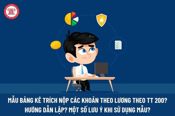 Mẫu Bảng kê trích nộp các khoản theo lương theo TT 200? Hướng dẫn lập? Một số lưu ý khi sử dụng mẫu?