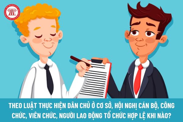 Theo Luật Thực hiện dân chủ ở cơ sở, hội nghị cán bộ, công chức, viên chức, người lao động tổ chức hợp lệ khi nào?