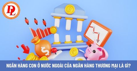 Ngân hàng con ở nước ngoài của ngân hàng thương mại là gì?