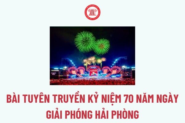 Bài tuyên truyền kỷ niệm 70 năm Ngày giải phóng Hải Phòng 13 5 hay ý nghĩa? Lịch bắn pháo hoa kỷ niệm 70 năm Ngày giải phóng Hải Phòng 13 5?