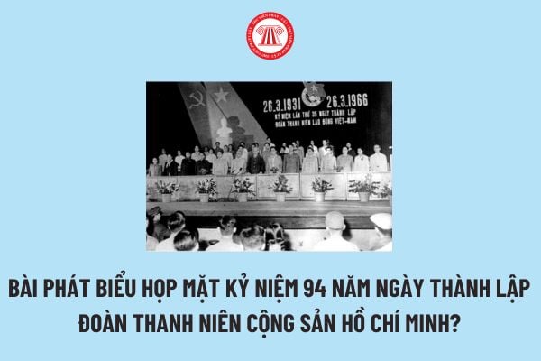 Bài phát biểu họp mặt Kỷ niệm 94 năm ngày thành lập Đoàn Thanh niên Cộng sản Hồ Chí Minh? Đoàn viên có mấy quyền?