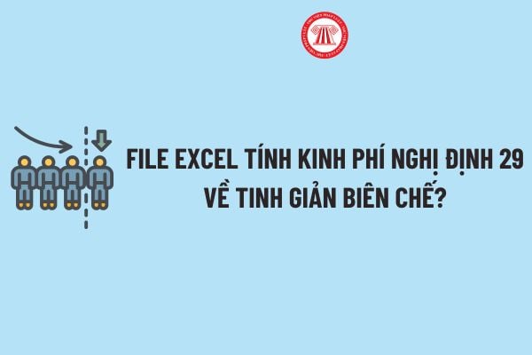 File excel tính kinh phí Nghị định 29 về tinh giản biên chế? 03 Đối tượng thực hiện chính sách tinh giản biên chế theo Nghị định 29? 