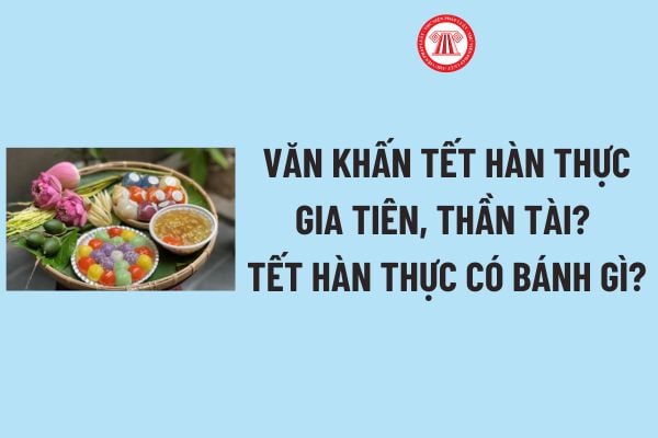 Tổng hợp Văn khấn Tết Hàn thực gia tiên, thần tài? Tết Hàn thực có bánh gì? Thắp hương ngày Tết Hàn thực cần lưu ý gì? 