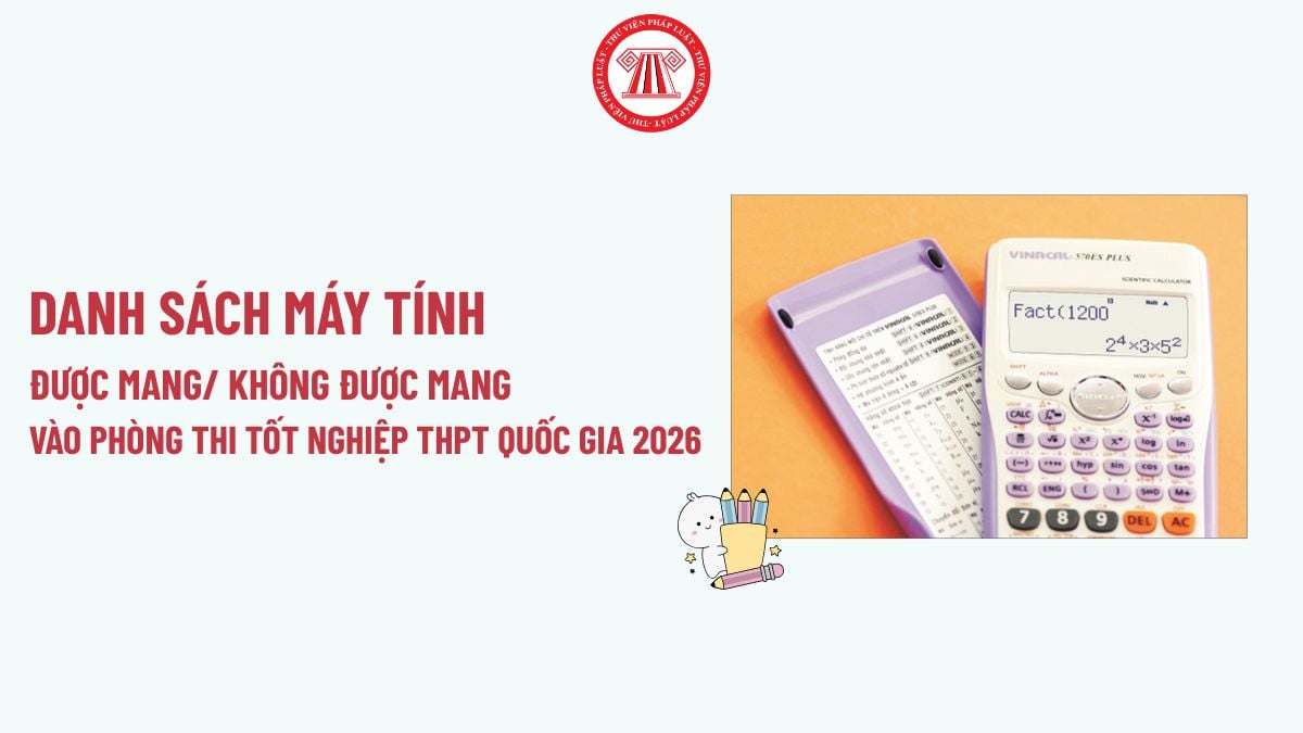 Danh sách máy tính được mang vào phòng thi tốt nghiệp THPT quốc gia 2026? Các loại máy tính không được mang vào phòng thi tốt nghiệp THPT quốc gia 2026?