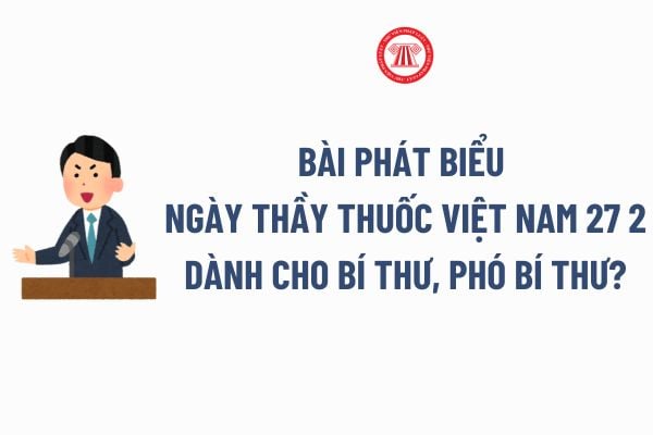 Bài phát biểu Ngày Thầy thuốc Việt Nam 27 2 dành cho Bí thư, Phó bí thư? Ngày Thầy thuốc Việt Nam 27 2 NLĐ có được nghỉ? 