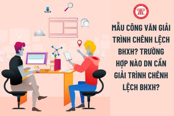 Mẫu Công văn giải trình chênh lệch BHXH? Trường hợp nào doanh nghiệp cần giải trình chênh lệch BHXH?