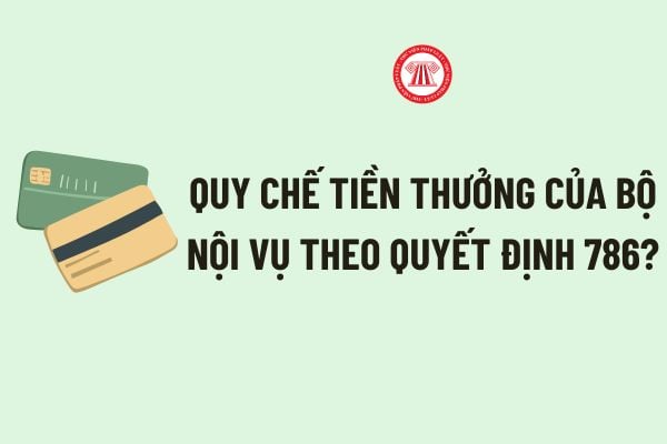 Quy chế tiền thưởng của Bộ Nội vụ theo Quyết định 786 thế nào? Mức tiền thưởng theo Quy chế tiền thưởng của Bộ Nội vụ là bao nhiêu?