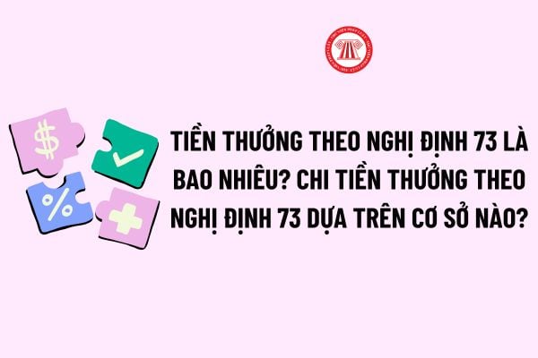 Tiền thưởng theo Nghị định 73 là bao nhiêu? Chi Tiền thưởng theo Nghị định 73 dựa trên cơ sở nào?