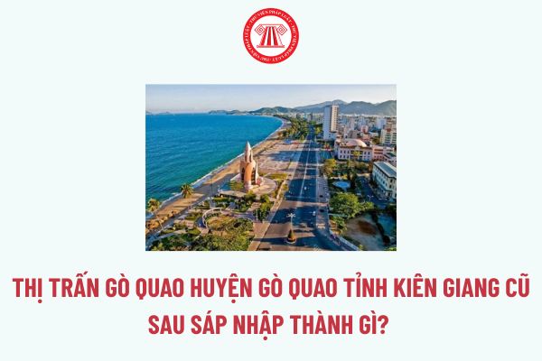Go Quao Thị trấn Gò Quao huyện Gò Quao tỉnh Kiên Giang cũ sau sáp nhập thành gì ...