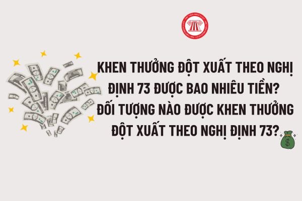 Khen thưởng đột xuất theo Nghị định 73 được bao nhiêu tiền? Đối tượng nào được khen thưởng đột xuất theo Nghị định 73?