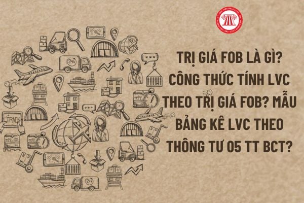 Trị giá FOB là gì? Cách tính LVC theo Trị giá FOB trong Quy tắc xuất xứ hàng hóa không ưu đãi thế nào?