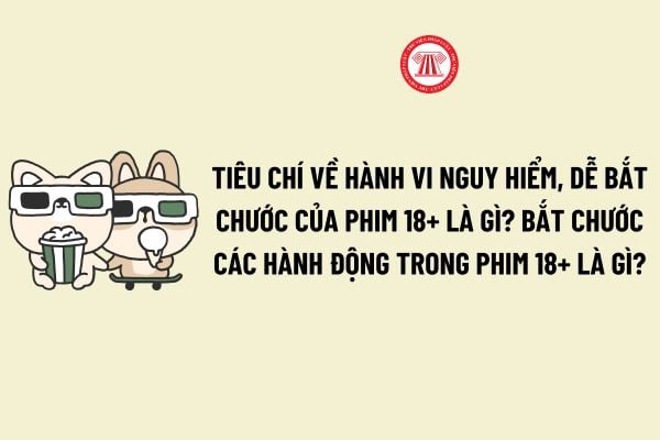 Tiêu chí về hành vi nguy hiểm, dễ bắt chước của Phim 18+ là gì? Bắt chước các hành động trong phim 18+ là gì?