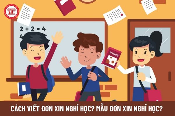 Cách viết đơn xin nghỉ học? Mẫu đơn xin nghỉ học? 05 Yêu cầu cần đạt về phẩm chất chủ yếu của học sinh các cấp? 