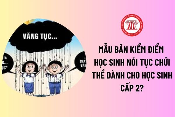 Mẫu bản kiểm điểm học sinh nói tục chửi thề dành cho học sinh cấp 2? Hướng dẫn viết bản kiểm điểm học sinh nói tục chửi thề? 