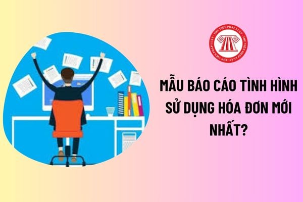 Thời hạn nộp báo cáo tình hình sử dụng hóa đơn theo quý chậm nhất là ngày nào? Mẫu Báo cáo tình hình sử dụng hóa đơn mới nhất? 