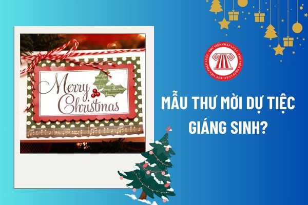 Mẫu thư mời dự tiệc Giáng sinh? Cách viết thư mời dự tiệc Giáng sinh? Cách viết thư mời dự tiệc Giáng sinh? Công ty phải tổ chức lễ Giáng sinh? 