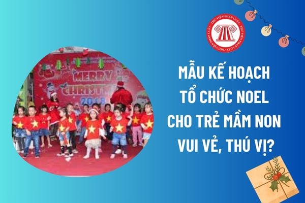 Mẫu Kế hoạch tổ chức Noel cho trẻ mầm non vui vẻ, thú vị? Giáo viên mầm non phải có phẩm chất nào?