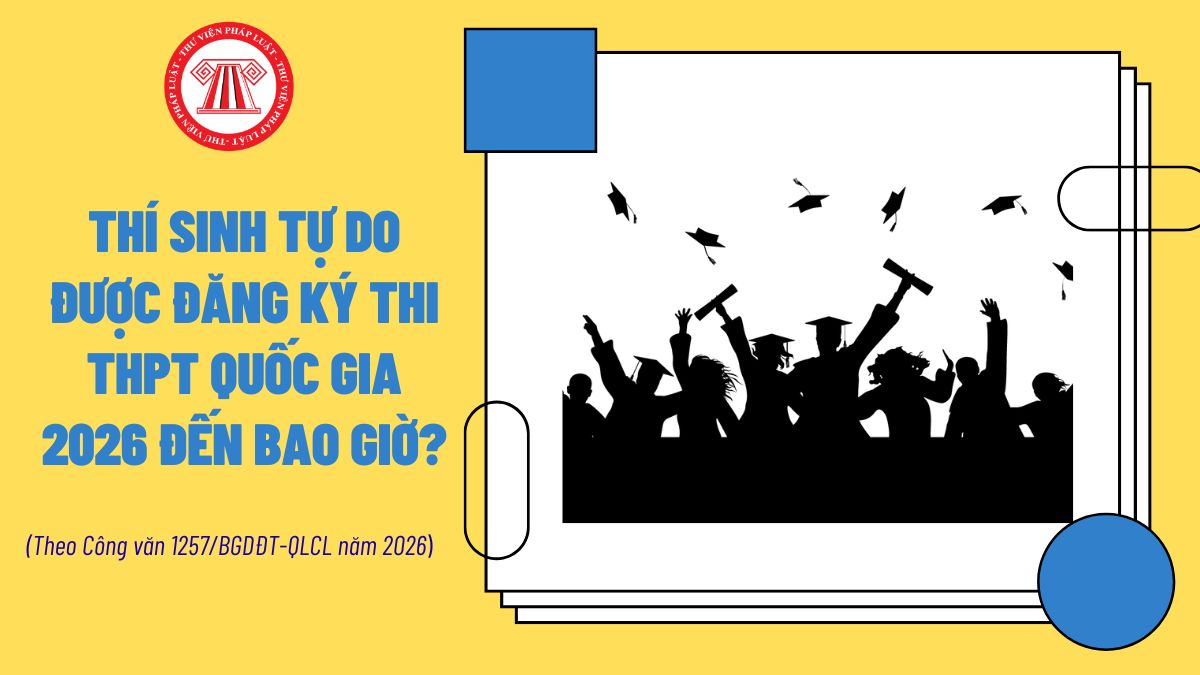 Thí sinh tự do được đăng ký thi THPT quốc gia 2026 đến bao giờ? Điểm cần lưu ý khi khai Phiếu đăng ký thi THPT quốc gia 2026? 