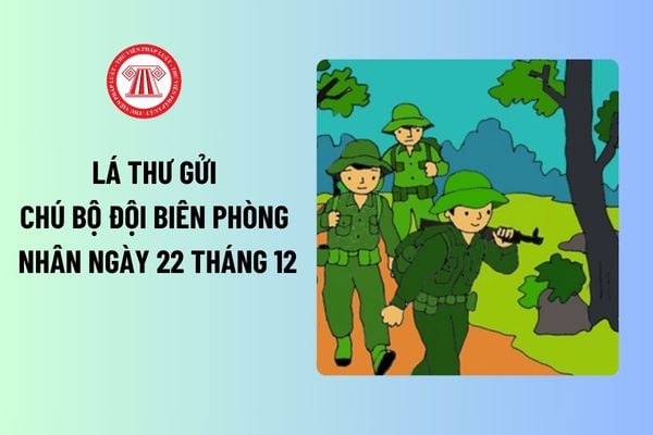 Ngày 22 tháng 12 Quân nhân chuyên nghiệp có được nghỉ? Cách viết Lá thư gửi chú bộ đội Biên phòng nhân ngày 22 tháng 12 cảm động?