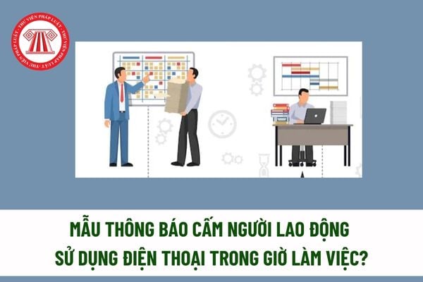 Mẫu thông báo cấm người lao động sử dụng điện thoại trong giờ làm việc?