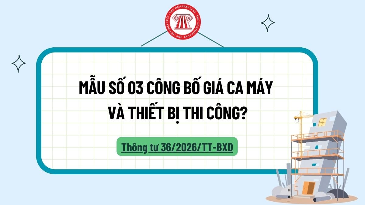 Mẫu số 03 Công bố giá ca máy và thiết bị thi công theo Thông tư 36? Quản lý, công bố giá ca máy và thiết bị thi công như thế nào?