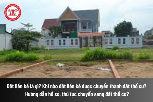 Đất liền kề là gì? Khi nào đất liền kề được chuyển thành đất thổ cư? Hướng dẫn hồ sơ, thủ tục chuyển sang đất thổ cư? 