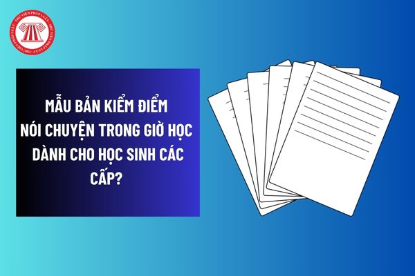 Mẫu bản kiểm điểm nói chuyện trong giờ học dành cho học sinh các cấp? Cách viết bản kiểm điểm học sinh nói chuyện trong giờ học? 