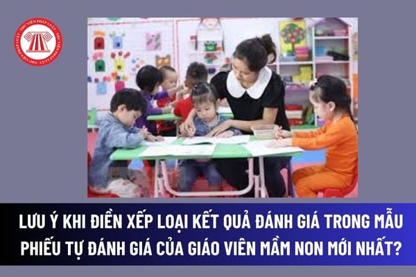 Lưu ý khi điền xếp loại kết quả đánh giá trong mẫu phiếu tự đánh giá của giáo viên mầm non mới nhất?