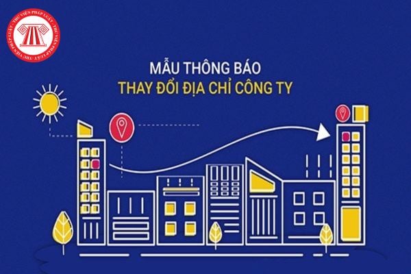 Mẫu thông báo thay đổi địa chỉ công ty gửi khách hàng? Công ty chuyển địa chỉ trụ sở chính thì cần chuẩn bị hồ sơ như thế nào?