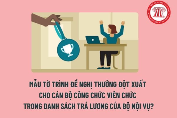 Mẫu tờ trình đề nghị thưởng đột xuất cho cán bộ công chức viên chức trong danh sách trả lương của Bộ Nội vụ? 