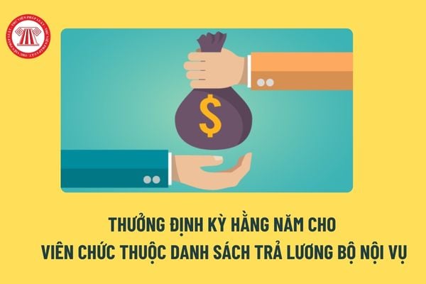 Thưởng định kỳ hằng năm cho Viên chức thuộc danh sách trả lương Bộ Nội vụ khi đạt kết quả đánh giá, xếp loại chất lượng ở mức nào?