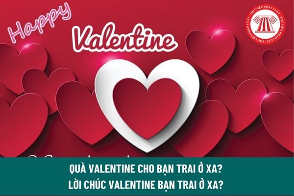 Quà Valentine cho bạn trai ở xa? Lời chúc Valentine bạn trai ở xa? Tặng sôcôla cho bạn trai có ý nghĩa gì? Các dạng sôcôla theo dạng ngoại quan? 