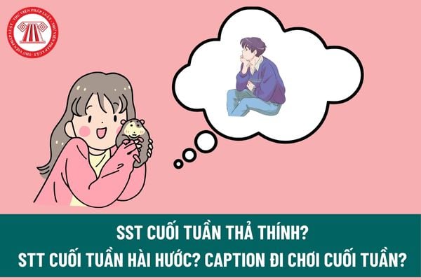 STT cuối tuần thả thính, STT cuối tuần hài hước? Ngày nghỉ hàng tuần của người lao động có bắt buộc phải là hai ngày cuối tuần không?