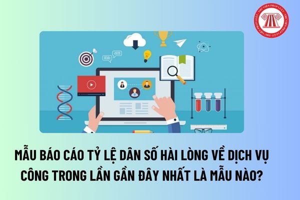 Dịch vụ công là gì? Mẫu Báo cáo Tỷ lệ dân số hài lòng về dịch vụ công trong lần gần đây nhất là mẫu nào? 