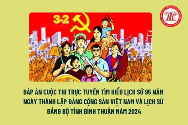 Đáp án Cuộc thi trực tuyến tìm hiểu lịch sử 95 năm Ngày thành lập Đảng Cộng sản Việt Nam và lịch sử Đảng bộ tỉnh Bình Thuận Kỳ 2?