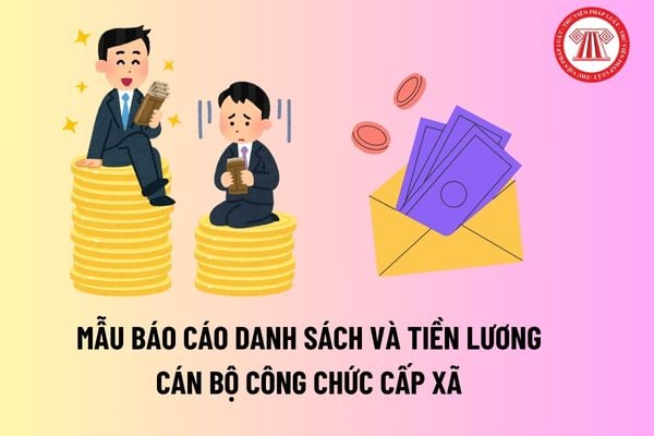 Mẫu Báo cáo danh sách và tiền lương cán bộ công chức cấp xã? Cán bộ công chức cấp xã phải đáp ứng các tiêu chuẩn chung nào?