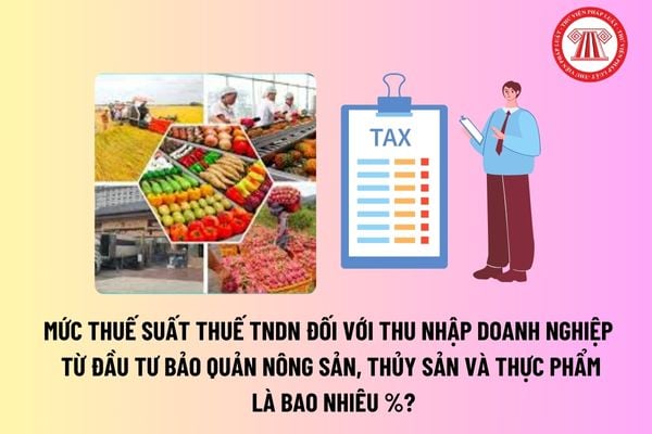 Mức thuế suất thuế TNDN đối với thu nhập doanh nghiệp từ đầu tư bảo quản nông sản, thủy sản và thực phẩm là bao nhiêu %? 