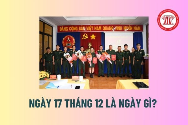 Ngày 17 tháng 12 là ngày gì? Ngày 17 tháng 12 là ngày gì của Viện Kiểm sát Quân sự Quân khu? 