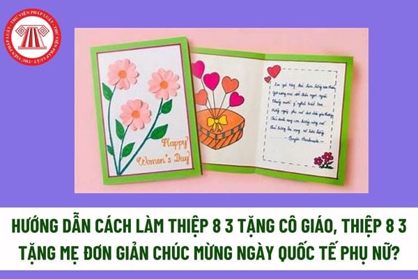 Hướng dẫn cách làm thiệp 8 3 tặng cô giáo, thiệp 8 3 tặng mẹ đơn giản chúc mừng ngày Quốc tế Phụ nữ? Có bắt buộc phải tặng quà 8 3 cho cô giáo? 